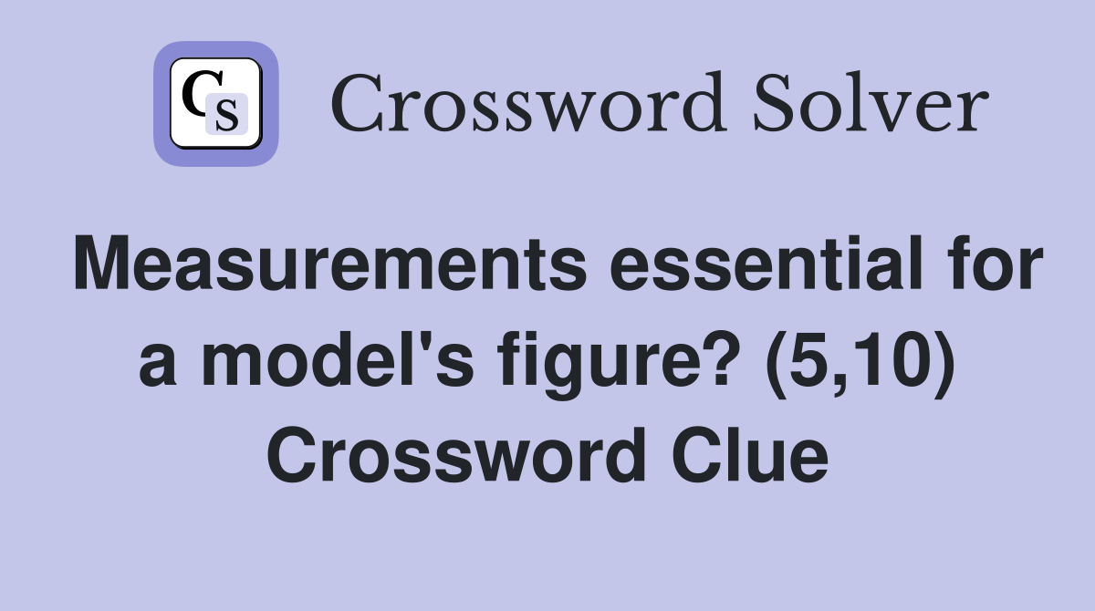 Measurements essential for a model's figure? (5,10) Crossword Clue